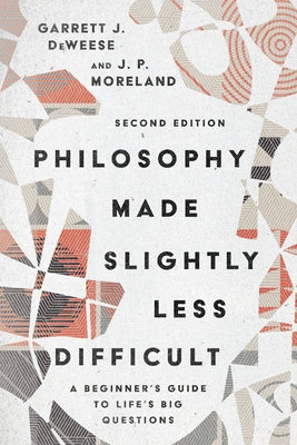Philosophy Made Slightly Less Difficult: A Beginner's Guide to Life's Big Questions by Deweese, Garrett J.