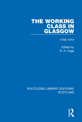 The Working Class in Glasgow: 1750-1914 by Cage, R. a.