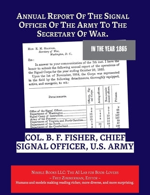 Annual Report Of The Signal Officer Of The Army To The Secretary Of War. 1865 by Fisher, B. F.