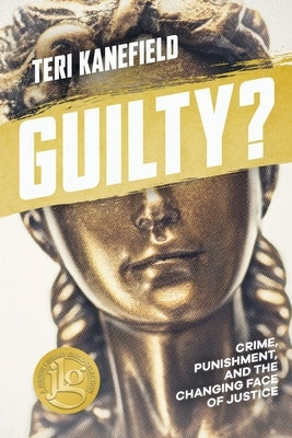 Guilty?: Crime, Punishment, and the Changing Face of Justice by Kanefield, Teri