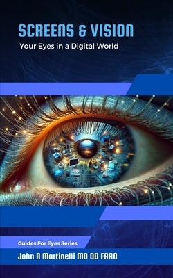 Screens & Vision: Your Eyes in a Digital World by Martinelli Od, John R.