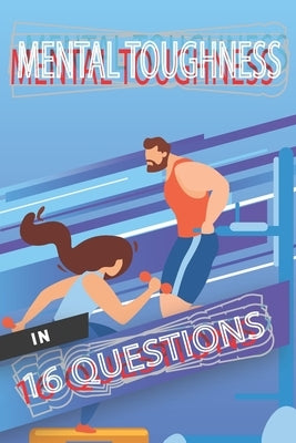 Mental Toughness In 16 Questions: Mental Training For Athletes, Mental Training For Sports by Publishing, Athletes Club