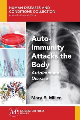 Auto-Immunity Attacks the Body: Autoimmune Disease by Miller, Mary E.
