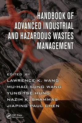 Handbook of Advanced Industrial and Hazardous Wastes Management by Wang, Lawrence K.