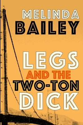 Legs and the Two-Ton Dick by Bailey, Melinda