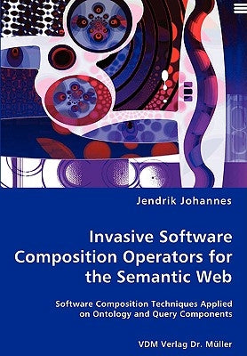 Invasive Software Composition Operators for the Semantic Web by Johannes, Jendrik