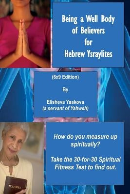 Being a Well Body of Believers for Hebrew Ysraylites (6x9 Edition) by Yaakova, Elisheva