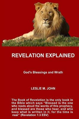 Revelation Explained: God's Blessings and Wrath by John, Leslie M.