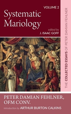 Systematic Mariology: The Collected Essays of Peter Damian Fehlner, Ofm Conv: Volume 2 by Fehlner, Peter Damian