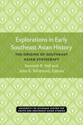 Explorations in Early Southeast Asian History: The Origins of Southeast Asian Statecraft Volume 11 by Hall, Kenneth