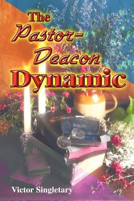 The Pastor-Deacon Dynamic by Singletary, Victor