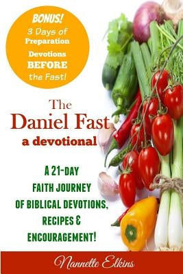 The Daniel Fast Devotional: A 21 Day Journey of Faith by Elkins, Nannette