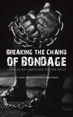 Breaking the Chains of Bondage by Smith, Charles Ray
