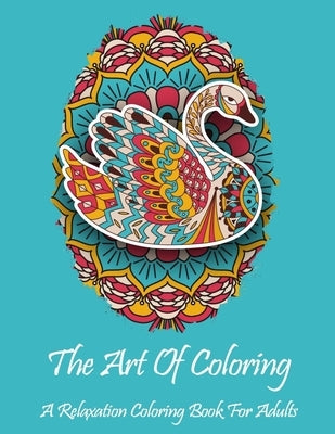 The Art Of Coloring: A Relaxation Coloring Book For Adults: All skill levels: Stress relieving designs including animals, butterflies, hear by Books, Marcella Mandala