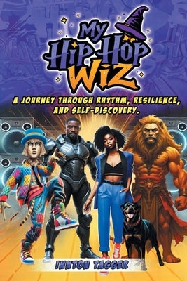 My Hip-Hop Wiz: A Journey Through Rhythm, Resilience, and Self-discovery by Tagger, Innton