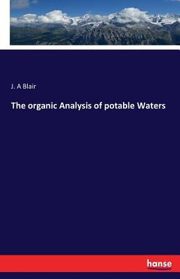 The organic Analysis of potable Waters by Blair, J. a.