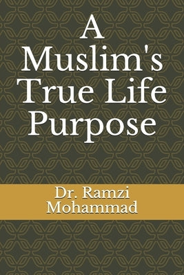 A Muslim's True Life Purpose by Mohammad, Ramzi
