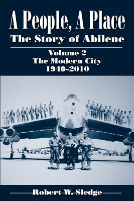 A People, a Place: The Story of Abilene, Volume 2: The Modern City, 1940-2010 by Sledge, Robert W.