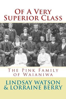 Of A Very Superior Class: The Pink Family of Waianiwa by Berry, Lorraine