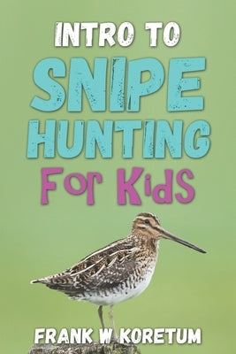 Intro to Snipe Hunting for Kids by Koretum, Frank W.