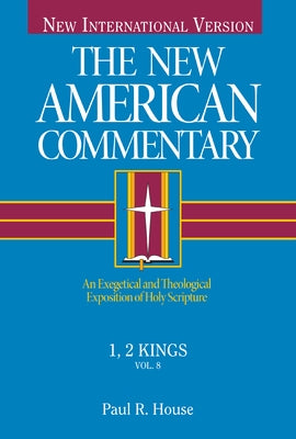 1, 2 Kings, 8: An Exegetical and Theological Exposition of Holy Scripture by House, Paul R.