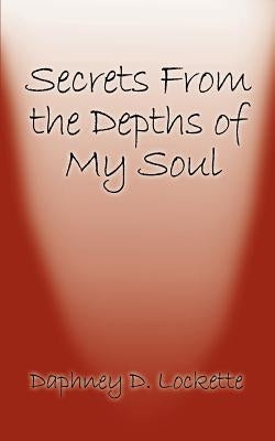 Secrets from the Depths of My Soul by Lockette, Daphney D.