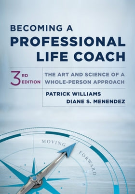 Becoming a Professional Life Coach: The Art and Science of a Whole-Person Approach by Williams, Patrick