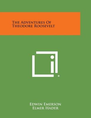 The Adventures of Theodore Roosevelt by Emerson, Edwin Jr.