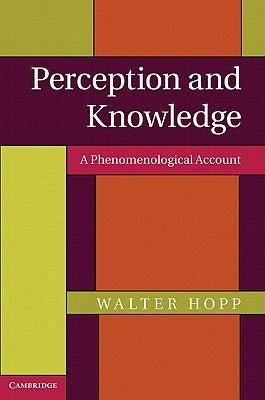 Perception and Knowledge: A Phenomenological Account by Hopp, Walter