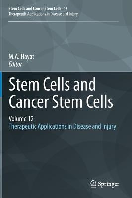 Stem Cells and Cancer Stem Cells, Volume 12: Therapeutic Applications in Disease and Injury by Hayat, M. A.
