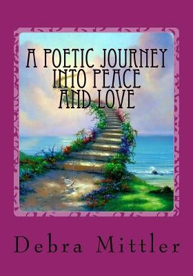 A Poetic Journey Into Peace And LOVE: Living In Heaven On Earth Just Like Above by Mittler, Debra