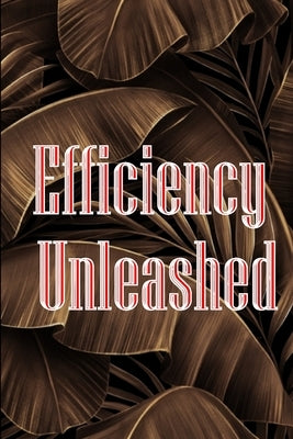 Efficiency Unleashed: Getting Things Done: A Comprehensive Guide - 10 Effective Techniques to Transform Your Work and Help You Achieve Maximum Product by Stokes, Peter J.
