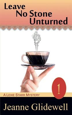 Leave No Stone Unturned (a Lexie Starr Mystery, Book 1) by Glidewell, Jeanne