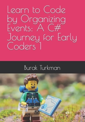 Learn to Code by Organizing Events: A C# Journey for Early Coders 1 by Turkman, Burak