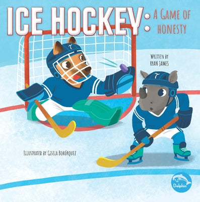 Ice Hockey: A Game of Honesty: A Game of Honesty by James, Ryan