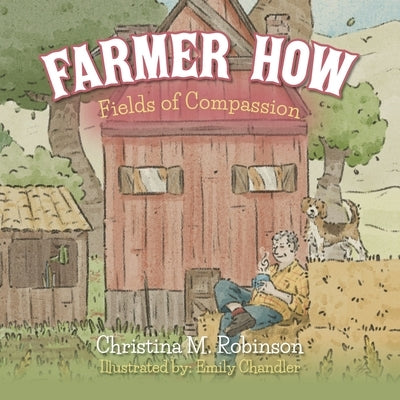 Farmer How: Fields of Compassion by Robinson, Christina M.