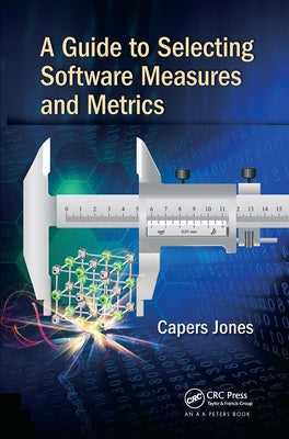 A Guide to Selecting Software Measures and Metrics by Jones, Capers
