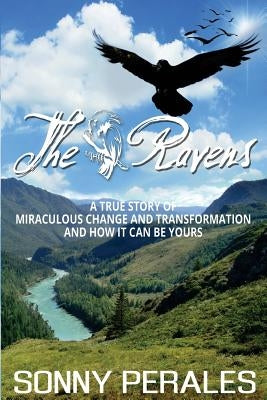The Ravens: A True Story of Miraculous Change and Transformation and How It Can Be Yours by Perales, Sonny