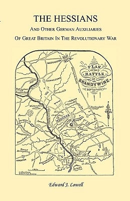 The Hessians and the other German Auxiliaries of Great Britain in the Revolutionary War by Lowell, Edward J.