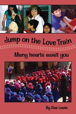 Jump on the LOVE Train: Many Hearts Await You by Lewis, Rae