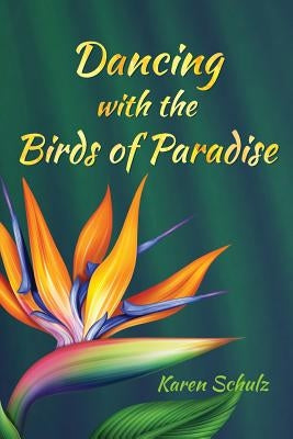 Dancing with the Birds of Paradise by Schulz, Karen