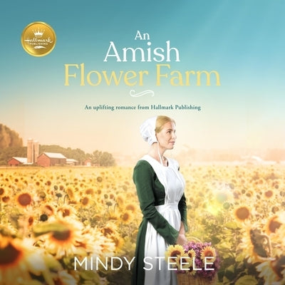 An Amish Flower Farm: An Uplifting Romance from Hallmark Publishing by Steele, Mindy