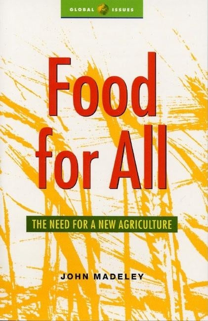 Food for All: The Need for a New Agriculture by Madeley, John