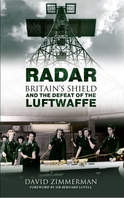 Radar: Britain's Shield and the Defeat of the Luftwaffe by Zimmerman, David