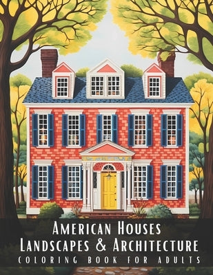 American Houses Landscapes & Architecture Coloring Book for Adults: Beautiful Nature Landscapes Sceneries and Foreign Buildings Coloring Book for Adul by Palette, Artful