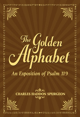 The Golden Alphabet: An Exposition of Psalm 119 by Spurgeon, Charles H.