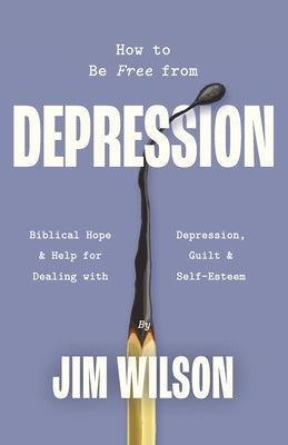 How to Be Free from Depression by Wilson, Jim