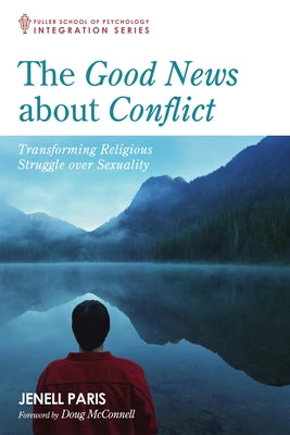 The Good News about Conflict: Transforming Religious Struggle Over Sexuality by Paris, Jenell