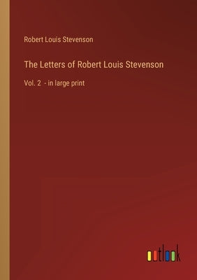 The Letters of Robert Louis Stevenson: Vol. 2 - in large print by Stevenson, Robert Louis