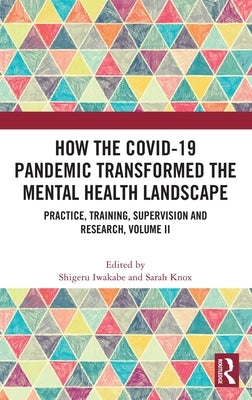 How the Covid-19 Pandemic Transformed the Mental Health Landscape: Practice, Training, Supervision and Research, Volume II by Iwakabe, Shigeru